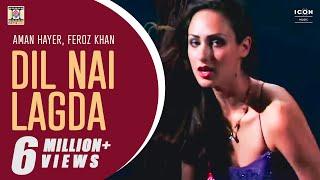 DIL NAI LAGDA - AMAN HAYER & FEROZ KHAN - OFFICIAL VIDEO