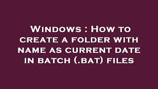 Windows : How to create a folder with name as current date in batch (.bat) files