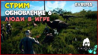 Обновление 6. Люди в игре [The Isle Evrima] СТРИМ