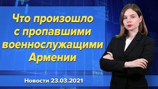 Что произошло с пропавшими военнослужащими Армении. Новости "Москва-Баку" 23 марта