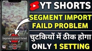 segment import failed youtube shorts (100% SOLVED)