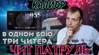 Чит патруль КАЛИБР! ДА ИХ ТУТ ТРОЕ! Выпуск №55!