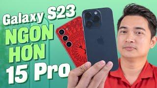 Dùng Galaxy S23 có nhiều thứ còn sướng hơn iPhone 15 Pro !!!