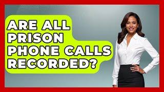 Are All Prison Phone Calls Recorded? - Jail & Prison Insider