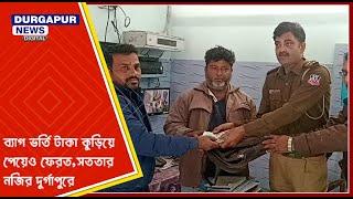 ব্যাগ ভর্তি টাকা কুড়িয়ে পেয়েও ফেরত,সততার নজির দুর্গাপুরে