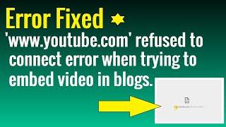 Error fixed "www.youtube.com refused to connect" when trying to embed video in blogs or html page