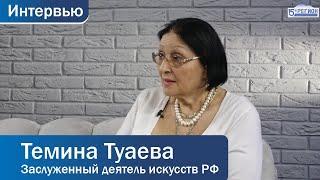 Темина Туаева, Заслуженный деятель искусств РФ. Интервью