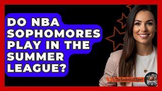 Do NBA Sophomores Play In The Summer League? - The Basketball Xpert