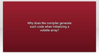 Why does the compiler generate such code when initializing a volatile array?