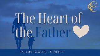 10am Service | The Heart of the Father | Pastor James D. Corbett