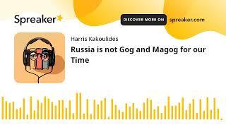 Russia is not Gog and Magog for our Time