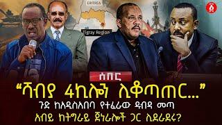 "ሻብያ 4ኪሎን ሊቆጣጠር…" | ጉድ ከአዲስአበባ የተፈራው ዱብዳ መጣ | አብይ ከትግራይ ጀነራሎች ጋር ሊደራደሩ? | Ethiopia