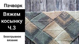 Косынка, безотрывное вязание. Пэчворк спицами.  Patchwork knitting shawl . Часть 3.