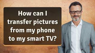 How can I transfer pictures from my phone to my smart TV?