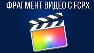 Монтаж видео в FCPX. Как вывести фрагмент видео из Final Cut Pro X?