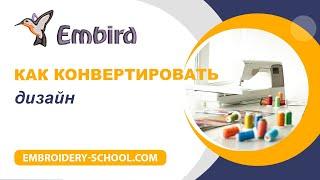 Уроки Embird. Как конвертировать дизайн в нужный формат.