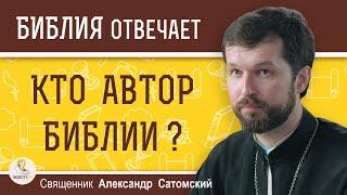 КТО АВТОР БИБЛИИ ?  Священник Александр Сатомский