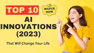 The Top 10 AI Innovations That Will Change Your Life (2023)