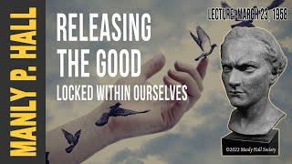 Manly P. Hall: Releasing the Good Locked within Ourselves