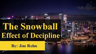 THE SNOWBALL EFFECT OF DECIPLINE - Personal Development (By: Jim Rohn)