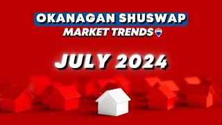 July 2024 Real Estate MARKET ANALYSIS: North and Central Okanagan, Shuswap Trends and Insights