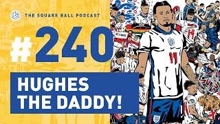 The Square Ball Podcast Weekly Show | Episode 240 | Hughes the Daddy!