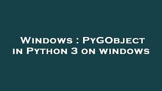 Windows : PyGObject in Python 3 on windows