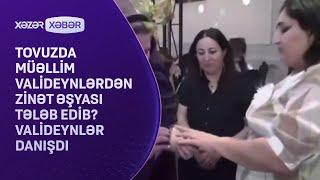Tovuzda müəllim valideynlərdən zinət əşyası tələb edib? - Valideynlər DANIŞDI