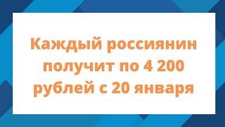 Каждый россиянин получит по 4 200 рублей с 20 января