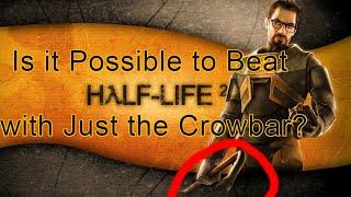 Is it Possible to Beat Half Life 2 with Just the Crowbar?