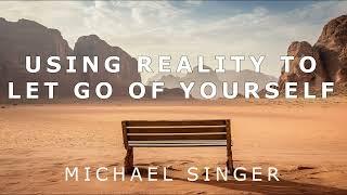 Michael Singer - Using Reality to Let Go of Yourself