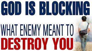 GOD IS BLOCKING WHAT THE ENEMY MEANT TO DESTROY YOU - CHRISTIAN MOTIVATION