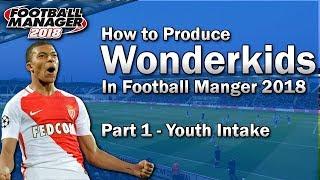 FM18 Guide - How to Produce Wonderkids in Football Manager 2018 - Part 1 - Youth Intake - FM18 Tips