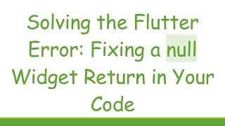 Solving the Flutter Error: Fixing a null Widget Return in Your Code