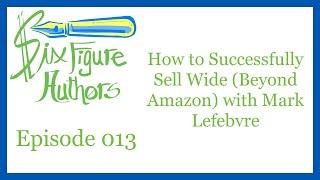 How to Successfully Sell Wide (Beyond Amazon) with Mark Lefebvre