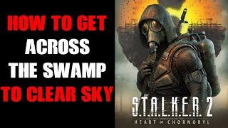 Stalker 2 How & Where To Get Across Swamp To Clear Sky Bunker & Escape Emmision, Ad Astra Per Aspera