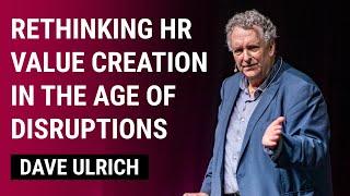 Rethinking HR Value Creation in the Age of Disruptions | Dave Ulrich