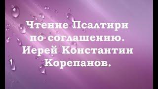 Чтение Псалтири по соглашению. Иерей Константин Корепанов.