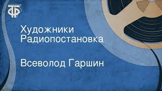 Всеволод Гаршин. Художники. Радиопостановка