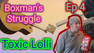 Boxman's Struggle | Ep 4 | Toxic Lolli