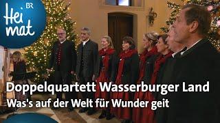 Doppelquartett Wasserburger Land: Was's auf der Welt für Wunder geit | Weihnachtssingen | BR Heimat