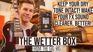 CLEARER FX and YOUR CORE TONE STAYS INTACT! THE WETTER BOX