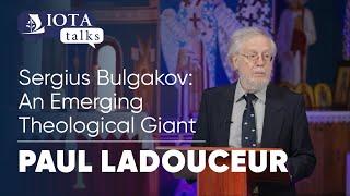 IOTA TALK: Sergius Bulgakov: An Emerging Theological Giant | Paul Ladouceur