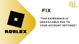 Fix Roblox "This Experience is Unavailable Due to Your Account Settings" Error