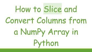 How to Slice and Convert Columns from a NumPy Array in Python