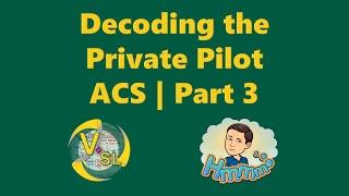 Decoding the Private Pilot ACS | Part 3