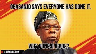 OBASANJO SAYS EVERY SIDE OF NIGERIA HAVE TRIED TO LEAVE SO WHY 'PUNISH' IGBOS?