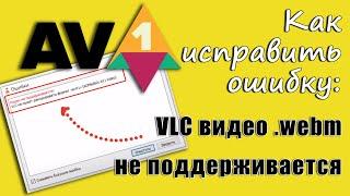 Как Исправить Ошибку VLC видео .webm Не Поддерживается.   Код Ошибки 0xc00d5212.