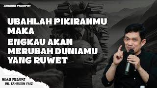 Ubahlah Pikiranmu Maka Engkau Akan Merubah Duniamu Yang Ruwet | Ngaji Filsafat | Dr. Fahrudin Faiz