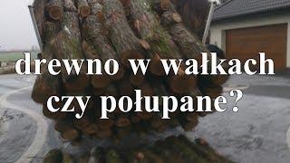 Ile jest drewna w drzewie? Drewno w wałkach czy połupane